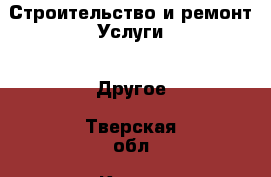 Строительство и ремонт Услуги - Другое. Тверская обл.,Кашин г.